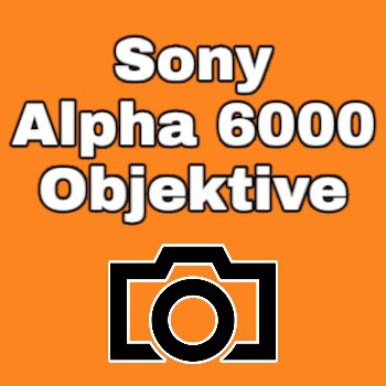 Sony Alpha 6000 Objektive